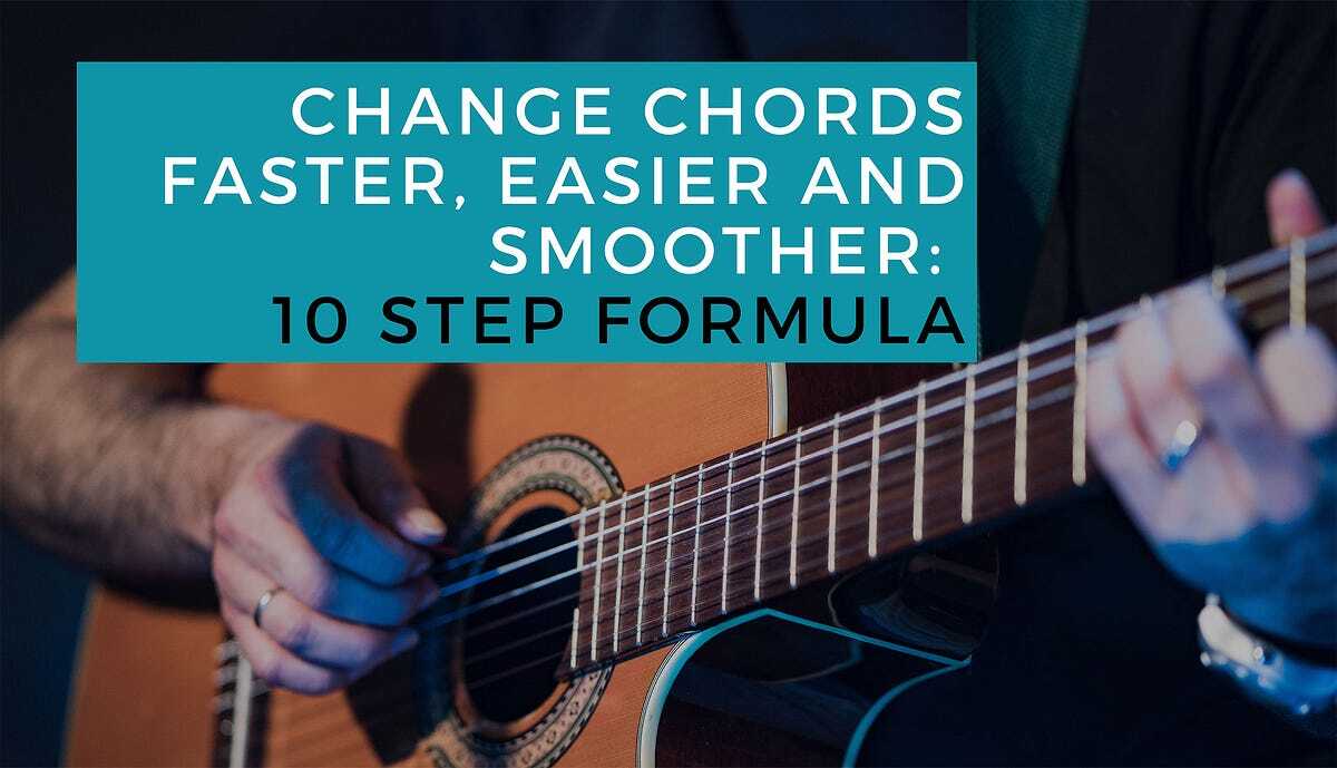 How To Change Chords Faster, Easier, Smoother: 10 Step Formula | by ...