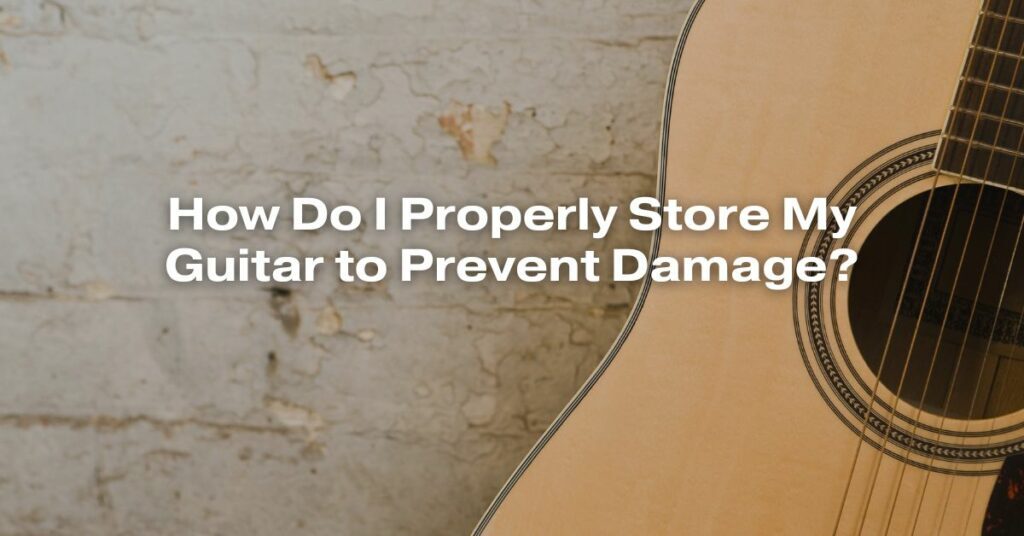 How Do I Properly Store My Guitar to Prevent Damage? - All For Turntables How Do I Properly Store My Guitar to Prevent Damage? - All For Turntables