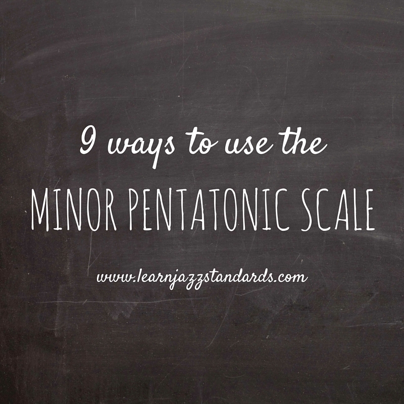 9 Ways to Use the Minor Pentatonic Scale - Learn Jazz Standards
